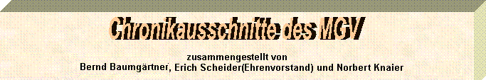 Textfeld:  

zusammengestellt von 
Bernd Baumgärtner (Schriftführer), Erich Scheider(Ehrenvorstand) und Norbert Knaier (2.Vorstand)

